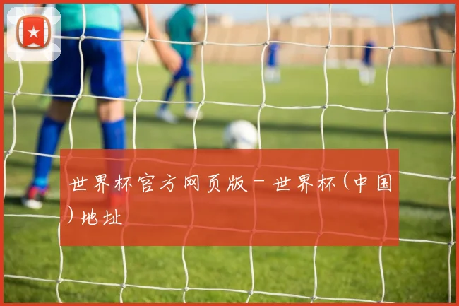 世界杯官方网页版 - 世界杯(中国)地址