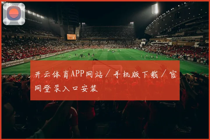 开云体育APP网站／手机版下载／官网登录入口安装