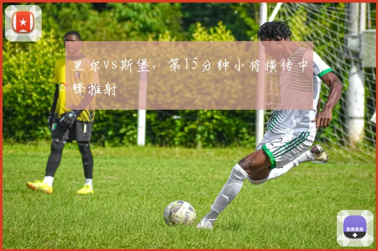 里尔vs斯堡，第15分钟小将横传中锋推射