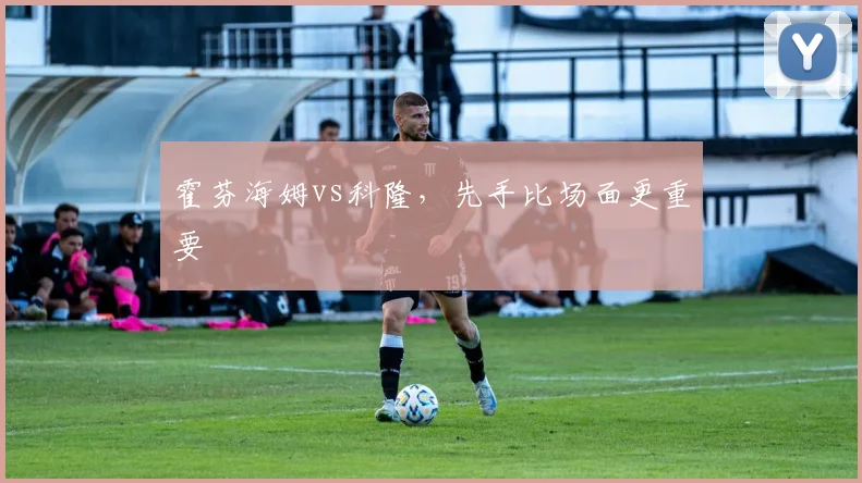 霍芬海姆vs科隆，先手比场面更重要